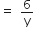 equals space 6 over straight y