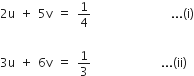 2 straight u space plus space 5 straight v space equals space 1 fourth space space space space space space space space space space space space space space space space... left parenthesis straight i right parenthesis

3 straight u space plus space 6 straight v space equals space 1 third space space space space space space space space space space space space space space... left parenthesis ii right parenthesis