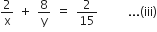 2 over straight x space plus space 8 over straight y space equals space 2 over 15 space space space space space space... left parenthesis iii right parenthesis