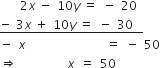 space space space space 2 x italic space minus space 10 y italic space equals space minus space 20
bottom enclose negative space 3 x italic space plus space 10 y italic space equals space minus space 30 space space end enclose
minus space x space space space space space space space space space space space space space space space space equals space minus space 50
rightwards double arrow space space space space space space space space space space x space equals space 50