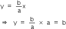 straight y space equals space straight b over straight a straight x
rightwards double arrow space space straight y space equals space straight b over straight a space cross times space straight a space equals space straight b