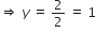 rightwards double arrow space y italic space equals space 2 over 2 space equals space 1
