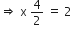 rightwards double arrow space straight x space 4 over 2 space equals space 2