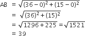 AB space space equals space square root of open parentheses 36 minus 0 close parentheses squared plus left parenthesis 15 minus 0 right parenthesis squared end root
space space space space space space space equals space space square root of open parentheses 36 close parentheses squared plus left parenthesis 15 right parenthesis squared end root
space space space space space space space equals space square root of 1296 plus 225 end root equals square root of 1521
space space space space space space space equals space 39