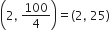 open parentheses 2 comma space 100 over 4 close parentheses equals left parenthesis 2 comma space 25 right parenthesis