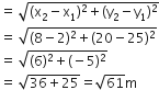 equals space square root of left parenthesis straight x subscript 2 minus straight x subscript 1 right parenthesis squared plus left parenthesis straight y subscript 2 minus straight y subscript 1 right parenthesis squared end root
equals space square root of left parenthesis 8 minus 2 right parenthesis squared plus left parenthesis 20 minus 25 right parenthesis squared end root
equals space square root of left parenthesis 6 right parenthesis squared plus left parenthesis negative 5 right parenthesis squared end root
equals space square root of 36 plus 25 end root equals square root of 61 straight m