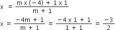 straight x space space equals space fraction numerator straight m space straight x space left parenthesis negative 4 right parenthesis space plus space 1 space straight x space 1 over denominator straight m space plus space 1 end fraction
straight x space equals space fraction numerator negative 4 straight m space plus space 1 over denominator straight m space plus space 1 end fraction space equals space fraction numerator negative 4 space straight x space 1 space plus space 1 over denominator 1 space plus space 1 end fraction space equals space fraction numerator negative 3 over denominator 2 end fraction