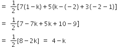 equals space 1 half open square brackets 7 left parenthesis 1 minus straight k right parenthesis plus 5 left parenthesis straight k minus left parenthesis negative 2 right parenthesis plus 3 left parenthesis negative 2 minus 1 right parenthesis close square brackets
equals space 1 half open square brackets 7 minus 7 straight k plus 5 straight k plus 10 minus 9 close square brackets
equals space 1 half left square bracket 8 minus 2 straight k right square bracket space equals space 4 minus straight k