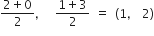 fraction numerator 2 plus 0 over denominator 2 end fraction comma space space fraction numerator 1 plus 3 over denominator 2 end fraction space equals space left parenthesis 1 comma space 2 right parenthesis