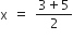 straight x space equals space fraction numerator 3 plus 5 over denominator 2 end fraction