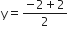 straight y equals fraction numerator negative 2 plus 2 over denominator 2 end fraction