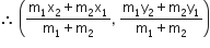 therefore space open parentheses fraction numerator straight m subscript 1 straight x subscript 2 plus straight m subscript 2 straight x subscript 1 over denominator straight m subscript 1 plus straight m subscript 2 end fraction comma space fraction numerator straight m subscript 1 straight y subscript 2 plus straight m subscript 2 straight y subscript 1 over denominator straight m subscript 1 plus straight m subscript 2 end fraction close parentheses