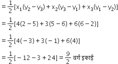 equals 1 half left square bracket straight x subscript 1 left parenthesis straight y subscript 2 minus straight y subscript 3 right parenthesis plus straight x subscript 2 left parenthesis straight y subscript 3 minus straight y subscript 1 right parenthesis plus straight x subscript 3 left parenthesis straight y subscript 1 minus straight y subscript 2 right parenthesis right square bracket
equals 1 half left square bracket 4 left parenthesis 2 minus 5 right parenthesis plus 3 left parenthesis 5 minus 6 right parenthesis plus 6 left parenthesis 6 minus 2 right parenthesis right square bracket
equals 1 half left square bracket 4 left parenthesis negative 3 right parenthesis plus 3 left parenthesis negative 1 right parenthesis plus 6 left parenthesis 4 right parenthesis right square bracket
equals 1 half left square bracket negative 12 minus 3 plus 24 right square bracket equals 9 over 2 space वर ् ग space इक ा ई