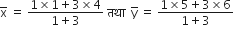 straight x with bar on top space equals space fraction numerator 1 cross times 1 plus 3 cross times 4 over denominator 1 plus 3 end fraction space तथ ा space space straight y with bar on top space equals space fraction numerator 1 cross times 5 plus 3 cross times 6 over denominator 1 plus 3 end fraction