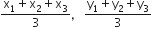 fraction numerator straight x subscript 1 plus straight x subscript 2 plus straight x subscript 3 over denominator 3 end fraction comma space space space fraction numerator straight y subscript 1 plus straight y subscript 2 plus straight y subscript 3 over denominator 3 end fraction