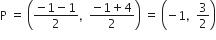 straight P space equals space open parentheses fraction numerator negative 1 minus 1 over denominator 2 end fraction comma space space fraction numerator negative 1 plus 4 over denominator 2 end fraction close parentheses space equals space open parentheses negative 1 comma space space 3 over 2 close parentheses