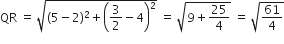 QR space equals space square root of left parenthesis 5 minus 2 right parenthesis squared plus open parentheses 3 over 2 minus 4 close parentheses squared end root space equals space square root of 9 plus 25 over 4 end root space equals space square root of 61 over 4 end root