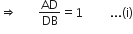 rightwards double arrow space space space space space space space AD over DB equals 1 space space space space space space space space space... left parenthesis straight i right parenthesis