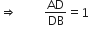 rightwards double arrow space space space space space space space space space AD over DB equals 1