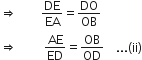 rightwards double arrow space space space space space space space space DE over EA equals DO over OB
rightwards double arrow space space space space space space space space space AE over ED equals OB over OD space space space space... left parenthesis ii right parenthesis