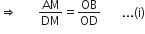 rightwards double arrow space space space space space space space AM over DM equals OB over OD space space space space space space space... left parenthesis straight i right parenthesis