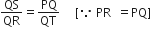 QS over QR equals PQ over QT space space space space space left square bracket because space PR space space equals PQ right square bracket