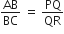 AB over BC space equals space PQ over QR