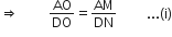 rightwards double arrow space space space space space space space space space AO over DO equals AM over DN space space space space space space space space space... left parenthesis straight i right parenthesis