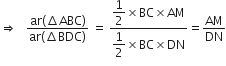 rightwards double arrow space space space fraction numerator ar left parenthesis increment ABC right parenthesis over denominator ar left parenthesis increment BDC right parenthesis end fraction space equals space fraction numerator begin display style 1 half cross times BC cross times AM end style over denominator begin display style 1 half cross times BC cross times DN end style end fraction equals AM over DN