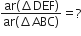 fraction numerator ar left parenthesis increment DEF right parenthesis over denominator ar left parenthesis increment ABC right parenthesis end fraction equals ?