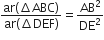 fraction numerator ar left parenthesis increment ABC right parenthesis over denominator ar left parenthesis increment DEF right parenthesis end fraction equals AB squared over DE squared