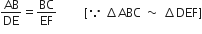 AB over DE equals BC over EF space space space space space space space space space left square bracket because space increment ABC space tilde space increment DEF right square bracket