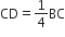 CD equals 1 fourth BC