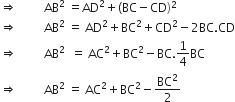 rightwards double arrow space space space space space space space space space AB squared space equals AD squared plus left parenthesis BC minus CD right parenthesis squared
rightwards double arrow space space space space space space space space space AB squared space equals space AD squared plus BC squared plus CD squared minus 2 BC. CD
rightwards double arrow space space space space space space space space space AB squared space space equals space AC squared plus BC squared minus BC.1 fourth BC
rightwards double arrow space space space space space space space space space AB squared space equals space AC squared plus BC squared minus BC squared over 2
