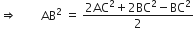 rightwards double arrow space space space space space space space space AB squared space equals space fraction numerator 2 AC squared plus 2 BC squared minus BC squared over denominator 2 end fraction