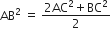AB squared space equals space fraction numerator 2 AC squared plus BC squared over denominator 2 end fraction
