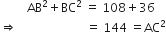 space space space space space space space space space AB squared plus BC squared space equals space 108 plus 36
rightwards double arrow space space space space space space space space space space space space space space space space space space space space space space space equals space 144 space equals AC squared