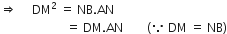 rightwards double arrow space space space space space DM squared space equals space NB. AN
space space space space space space space space space space space space space space space space space space space space space space equals space DM. AN space space space space space space space space left parenthesis because space DM space equals space NB right parenthesis