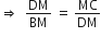 rightwards double arrow space space DM over BM space equals space MC over DM