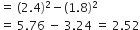 equals space left parenthesis 2.4 right parenthesis squared minus left parenthesis 1.8 right parenthesis squared
equals space 5.76 space minus space 3.24 space equals space 2.52