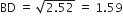 BD space equals space square root of 2.52 end root space equals space 1.59