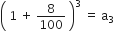 open parentheses space 1 space plus space 8 over 100 space close parentheses cubed space equals space straight a subscript 3