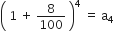 open parentheses space 1 space plus space 8 over 100 space close parentheses to the power of 4 space equals space straight a subscript 4