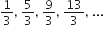 1 third comma space 5 over 3 comma space 9 over 3 comma space 13 over 3 comma space...
