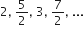 2 comma space 5 over 2 comma space 3 comma space 7 over 2 comma space...