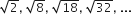 square root of 2 comma space square root of 8 comma space square root of 18 comma space square root of 32 comma space...