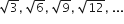 square root of 3 comma space square root of 6 comma space square root of 9 comma space square root of 12 comma space...