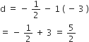 straight d space equals space minus space 1 half space minus space 1 space left parenthesis space minus space 3 space right parenthesis
equals space minus space 1 half space plus space 3 space equals space 5 over 2