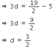 rightwards double arrow space 3 straight d space equals space 19 over 2 space minus space 5
rightwards double arrow space 3 straight d space equals space 9 over 2
rightwards double arrow space straight d space equals space 3 over 2