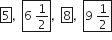 box enclose 5 comma space space box enclose 6 space 1 half end enclose comma space space box enclose 8 comma space space box enclose 9 space 1 half end enclose